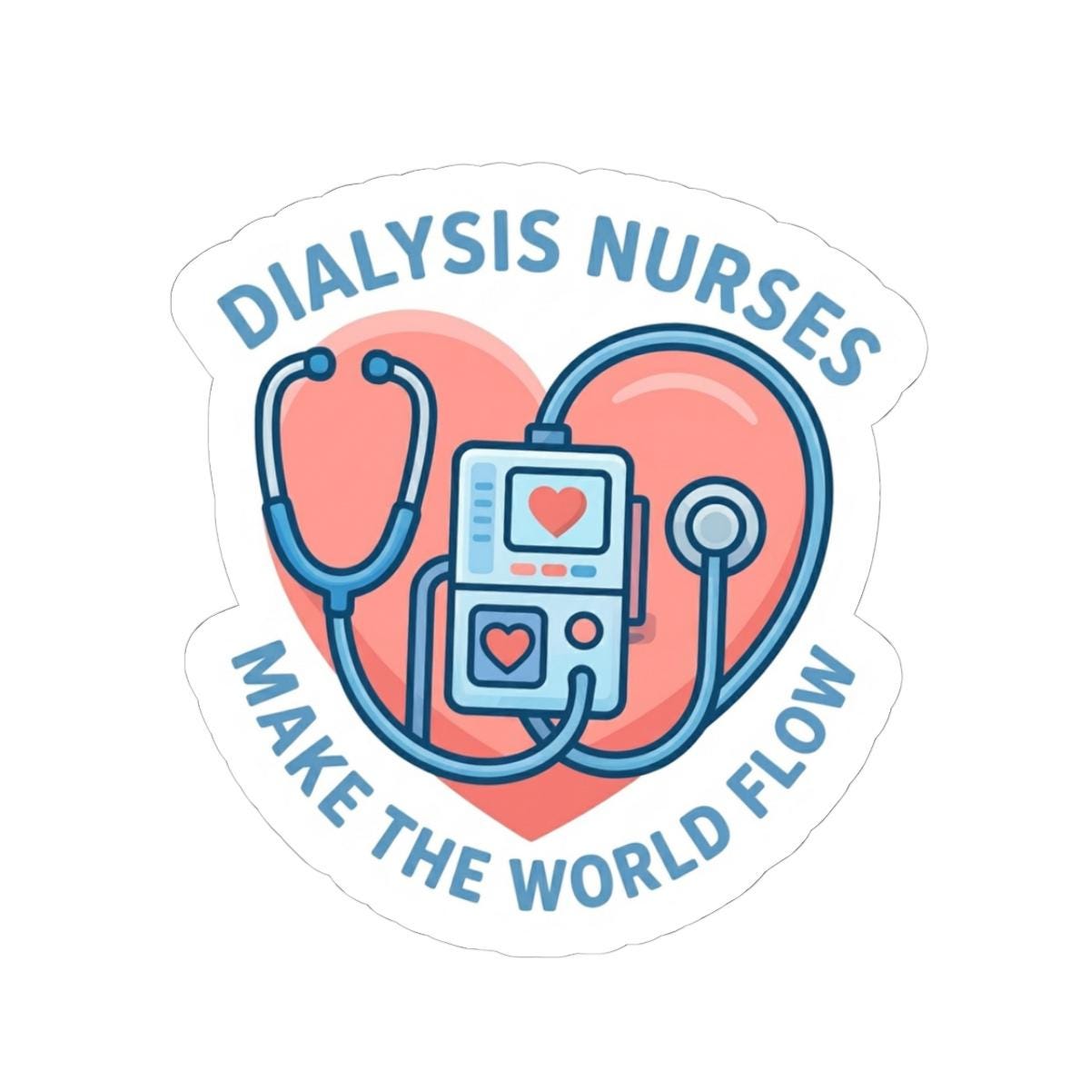 Dialysis Nurses Make the World Flow Sticker | Kiss-Cut Sticker